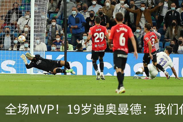 全场MVP！19岁迪奥曼德：我们代表3300万民众 会拼尽一切书写历史