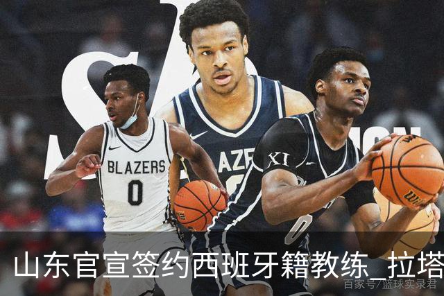 山东官宣签约西班牙籍教练 拉塔担任助教辅佐邱彪