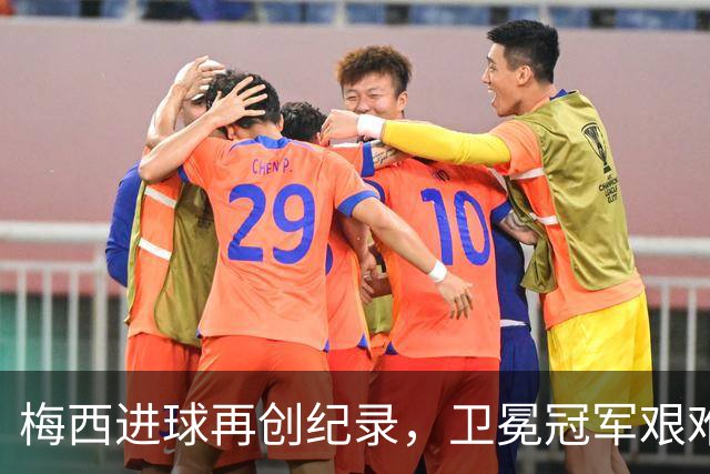 梅西进球再创纪录，卫冕冠军艰难淘汰最大黑马